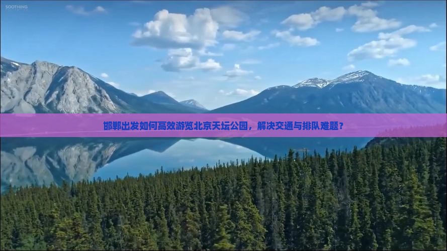 邯郸出发如何高效游览北京天坛公园，解决交通与排队难题？