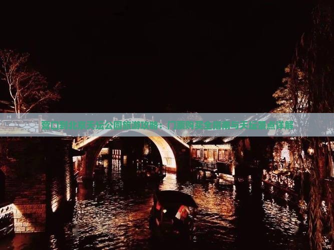 营口到北京天坛公园旅游攻略：门票购买全指南与天坛景点详解