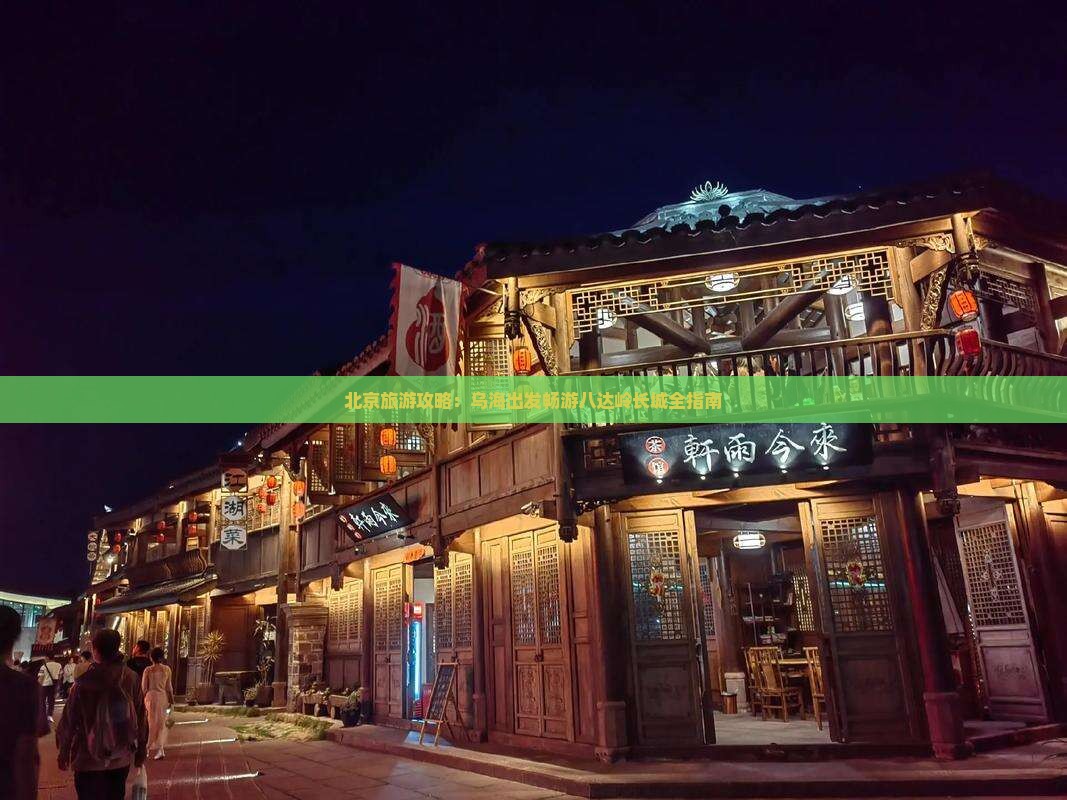 北京旅游攻略：乌海出发畅游八达岭长城全指南