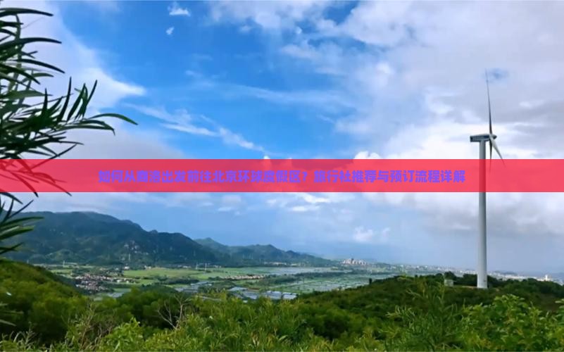 如何从商洛出发前往北京环球度假区？旅行社推荐与预订流程详解