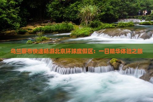 乌兰察布快速畅游北京环球度假区：一日精华体验之旅