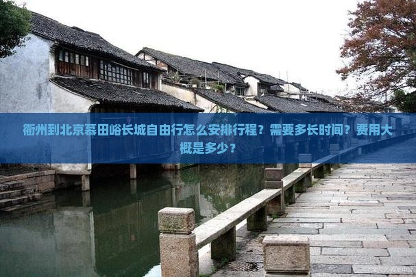 衢州到北京慕田峪长城自由行怎么安排行程？需要多长时间？费用大概是多少？