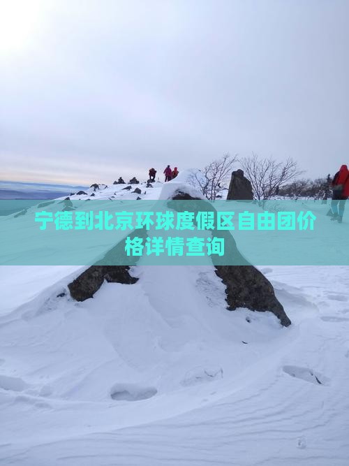 宁德到北京环球度假区自由团价格详情查询