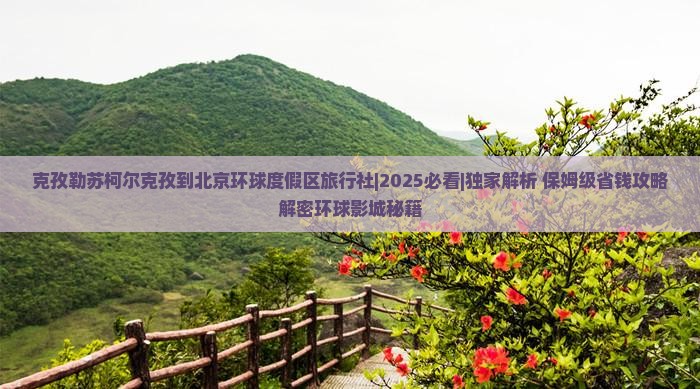 克孜勒苏柯尔克孜到北京环球度假区旅行社