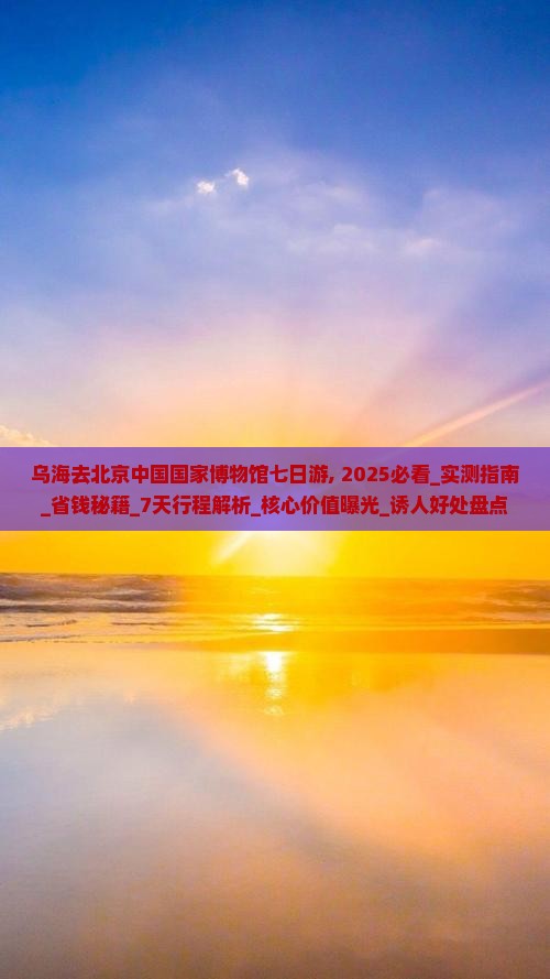 乌海去北京中国国家博物馆七日游