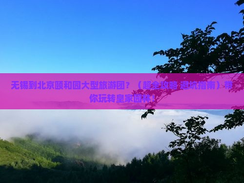 无锡到北京颐和园大型旅游团