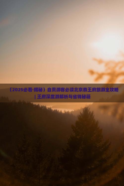 自贡去北京恭王府景点