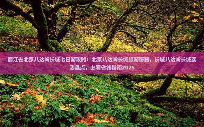 丽江去北京八达岭长城七日游