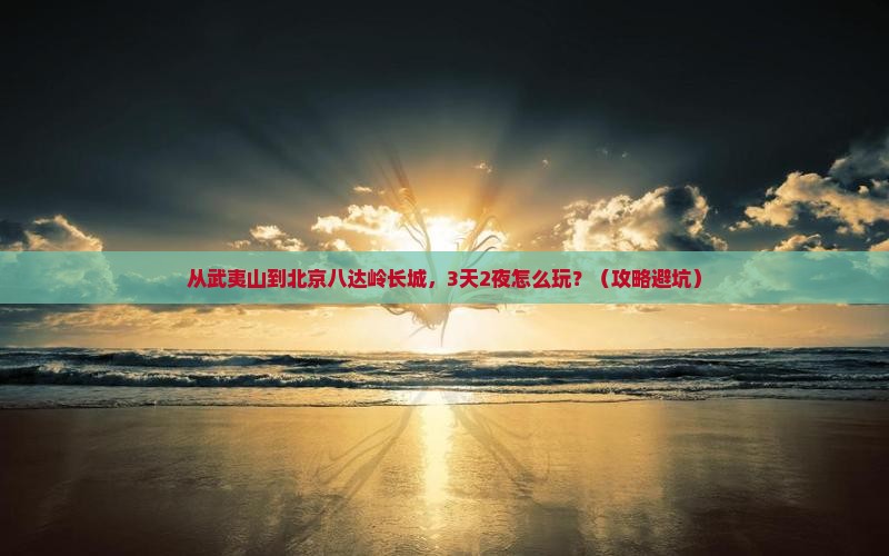武夷山到北京八达岭长城门票