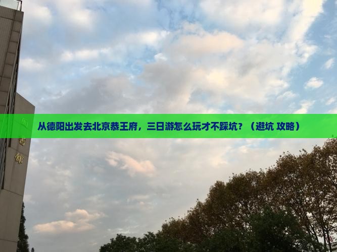 德阳去北京恭王府三日游