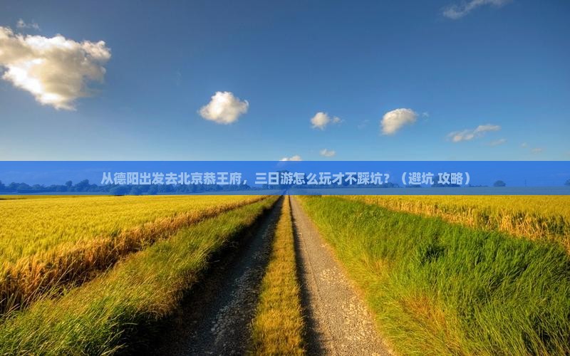 德阳去北京恭王府三日游