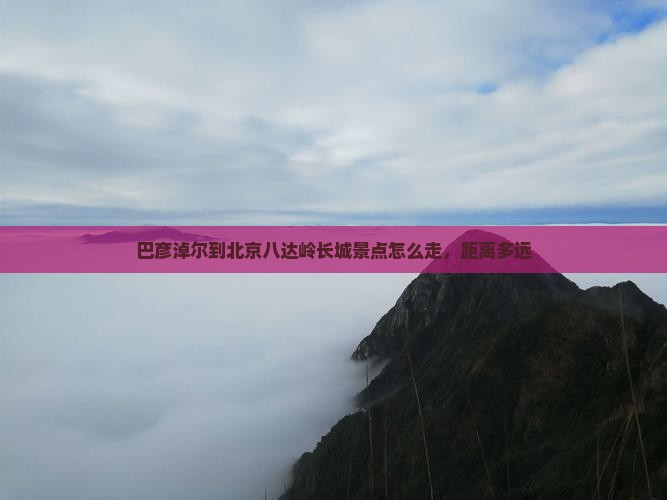 巴彦淖尔到北京八达岭长城景点