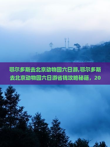 鄂尔多斯去北京动物园六日游