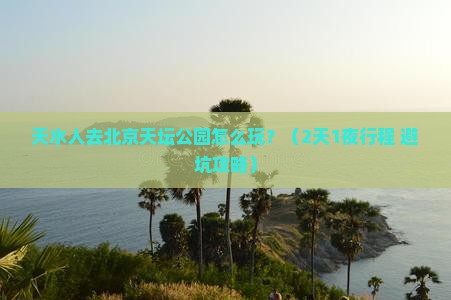 天水去北京天坛公园一日游
