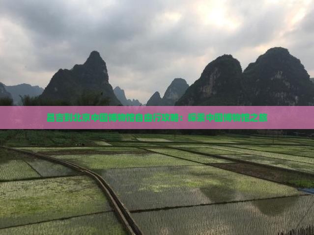 昌吉到北京中国国家博物馆自由行