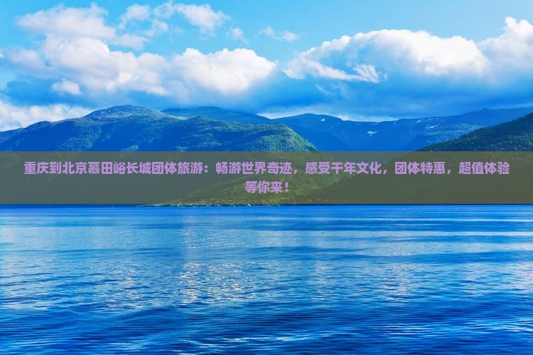 重庆到北京慕田峪长城团体旅游