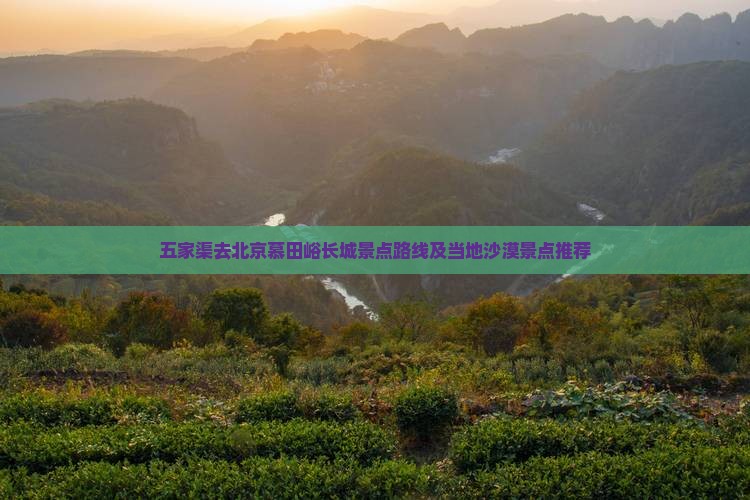 五家渠去北京慕田峪长城景点路线及当地沙漠景点推荐