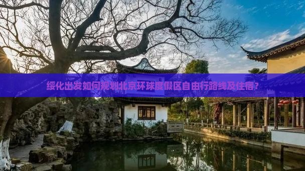 绥化出发如何规划北京环球度假区自由行路线及住宿？