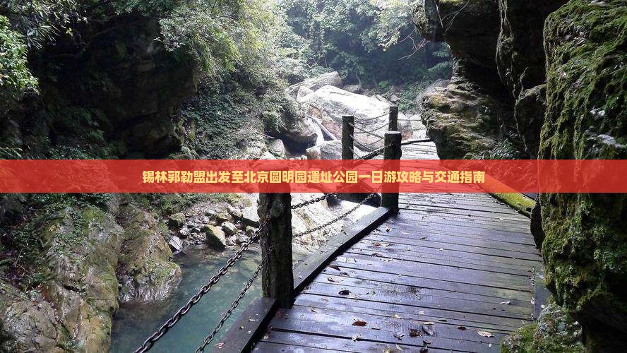 锡林郭勒盟出发至北京圆明园遗址公园一日游攻略与交通指南