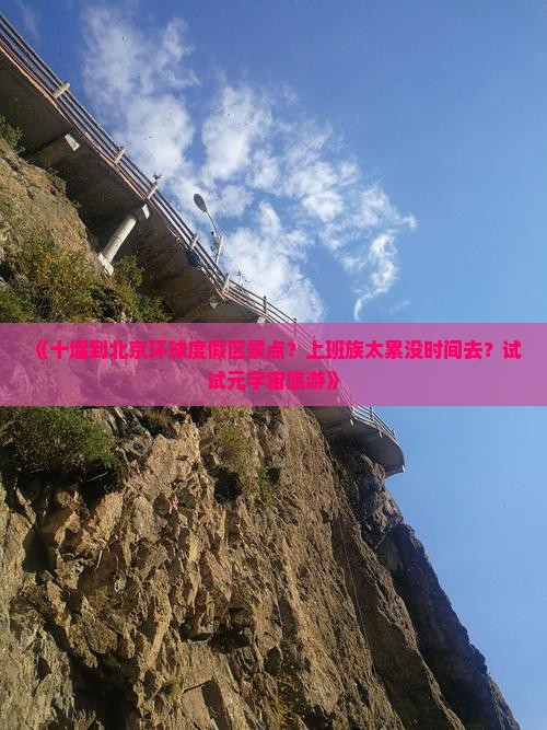《十堰到北京环球度假区景点？上班族太累没时间去？试试元宇宙旅游》