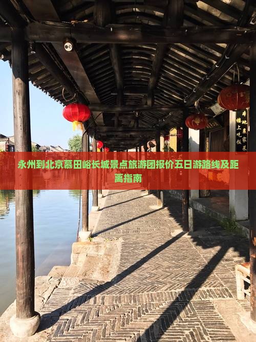 永州到北京慕田峪长城景点旅游团报价五日游路线及距离指南