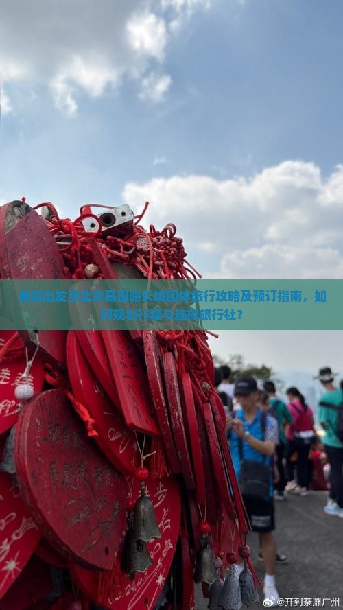 曲靖出发至北京慕田峪长城团体旅行攻略及预订指南，如何规划行程与选择旅行社？