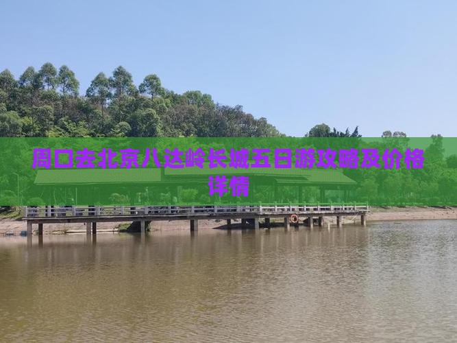 周口去北京八达岭长城五日游攻略及价格详情