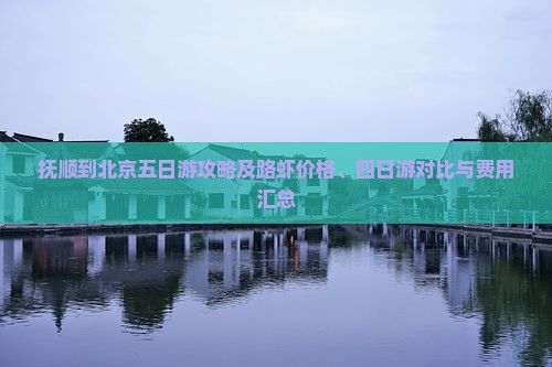抚顺到北京五日游攻略及路虾价格、四日游对比与费用汇总