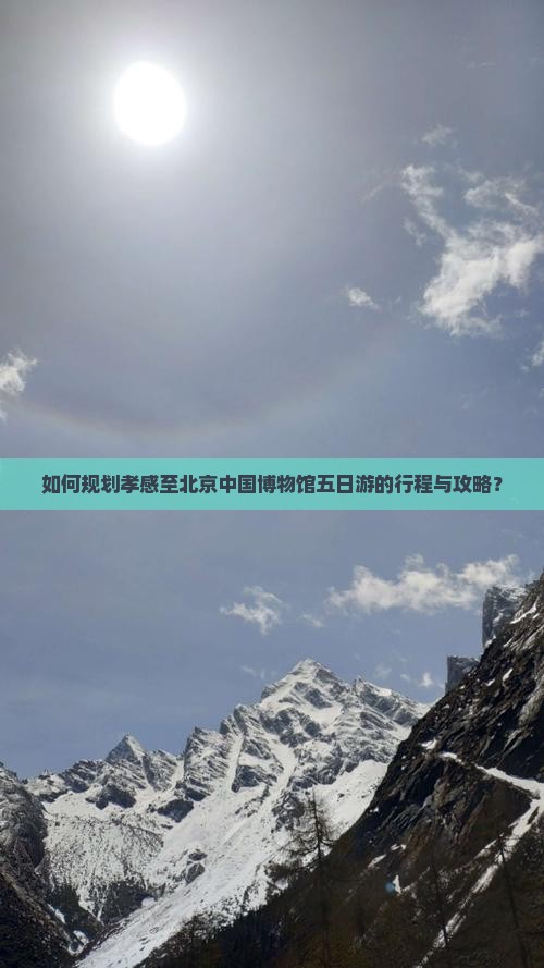 如何规划孝感至北京中国博物馆五日游的行程与攻略？