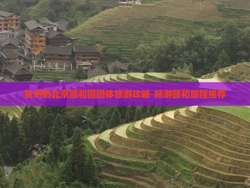 钦州到北京颐和园团体旅游攻略-畅游颐和旅程推荐