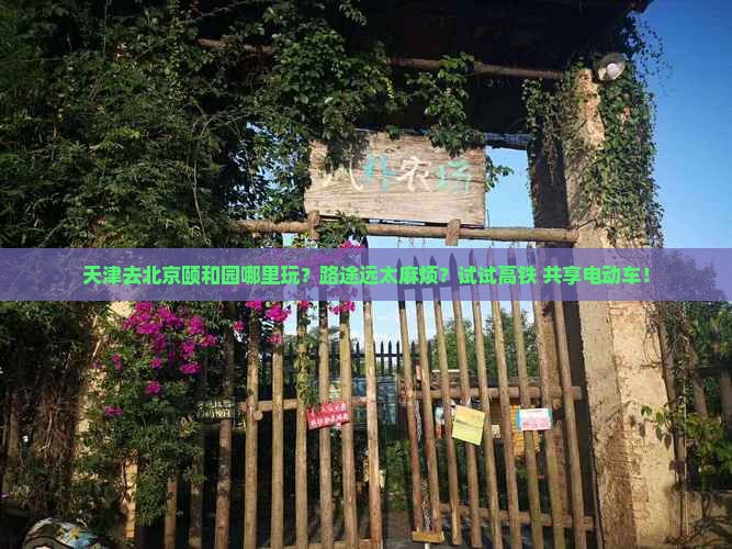天津去北京颐和园哪里玩？路途远太麻烦？试试高铁+共享电动车！