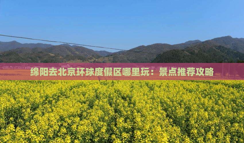 绵阳去北京环球度假区哪里玩：景点推荐攻略