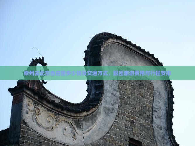 泰州去北京自由团多少钱及交通方式，跟团旅游费用与行程安排