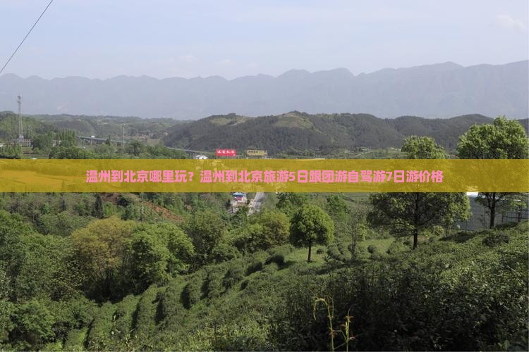 温州到北京哪里玩？温州到北京旅游5日跟团游自驾游7日游价格