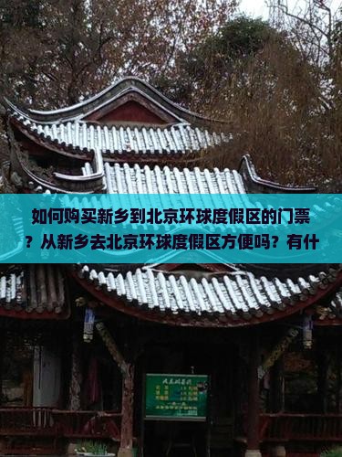 如何购买新乡到北京环球度假区的门票？从新乡去北京环球度假区方便吗？有什么推荐的交通方式？