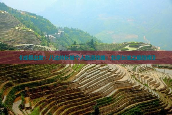 《成都出发！八达岭长城个人旅游攻略：北京长城之旅指南》