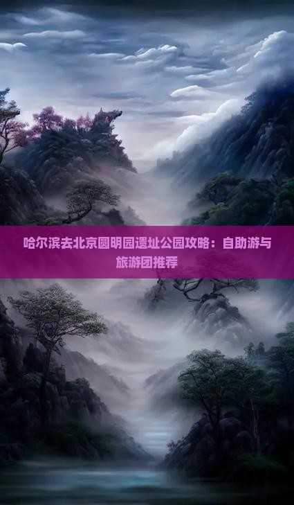 哈尔滨去北京圆明园遗址公园攻略：自助游与旅游团推荐