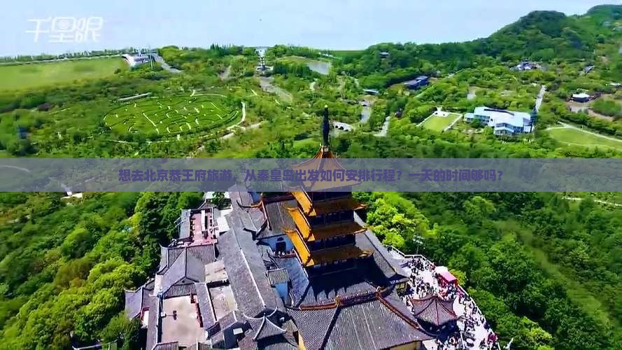 想去北京恭王府旅游，从秦皇岛出发如何安排行程？一天的时间够吗？