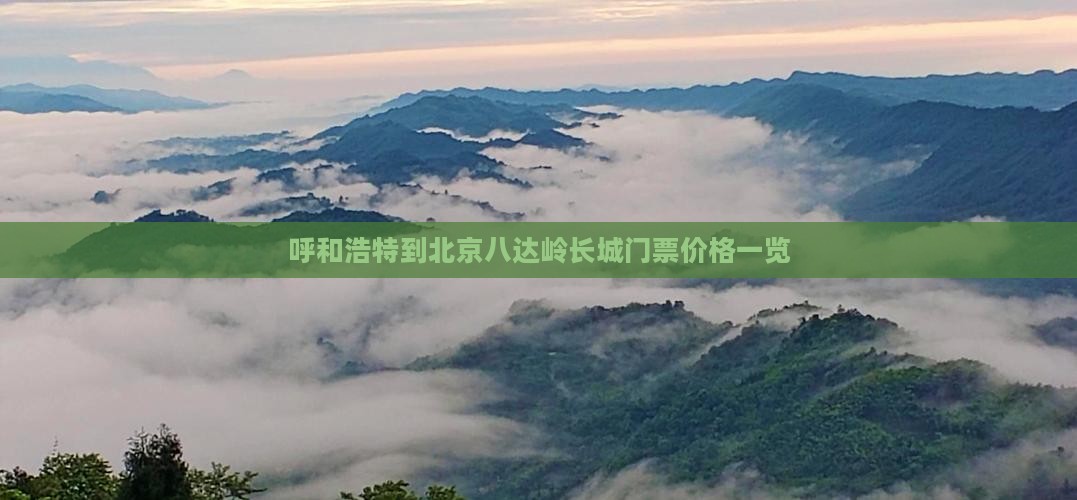 呼和浩特到北京八达岭长城门票价格一览