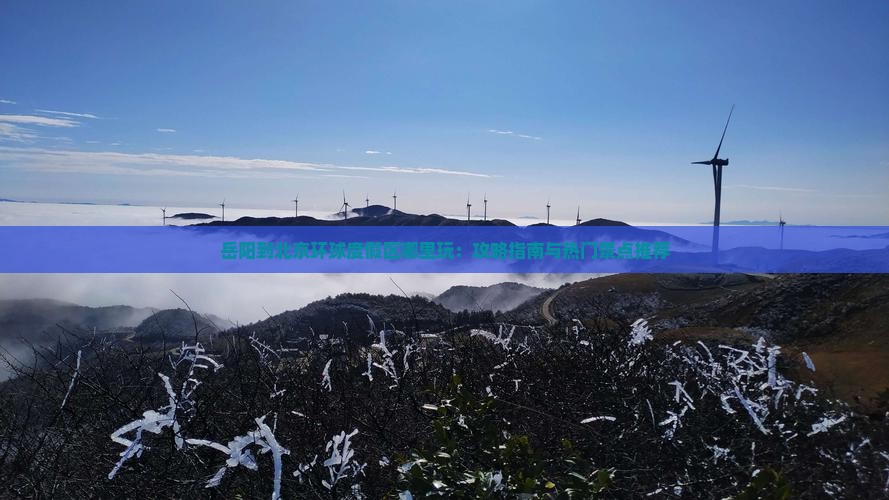 岳阳到北京环球度假区哪里玩：攻略指南与热门景点推荐