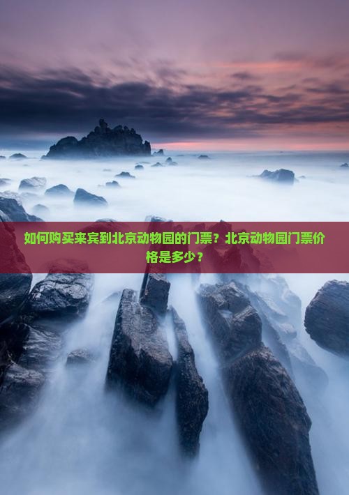 如何购买来宾到北京动物园的门票？北京动物园门票价格是多少？
