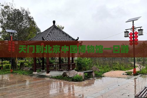 天门到北京中国博物馆一日游