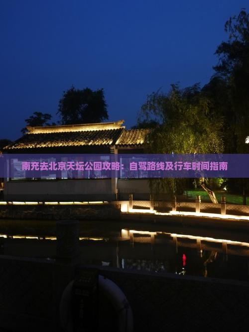 南充去北京天坛公园攻略：自驾路线及行车时间指南