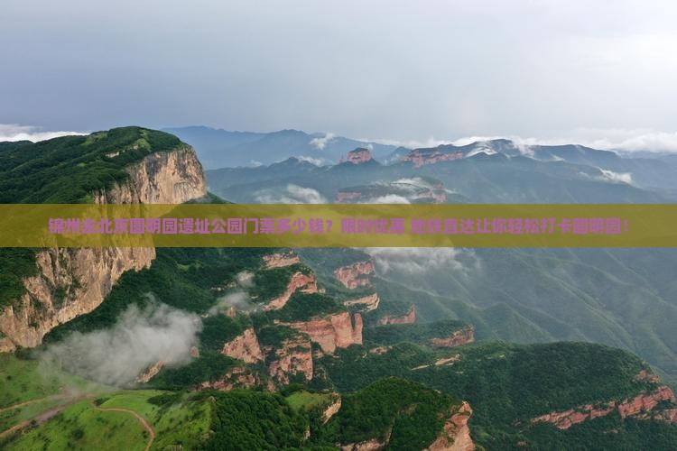 锦州去北京圆明园遗址公园门票多少钱？限时优惠+地铁直达让你轻松打卡圆明园！