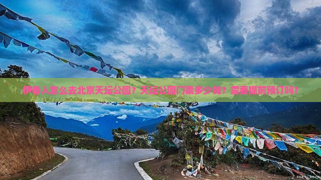 伊春人怎么去北京天坛公园？天坛公园门票多少钱？需要提前预订吗？