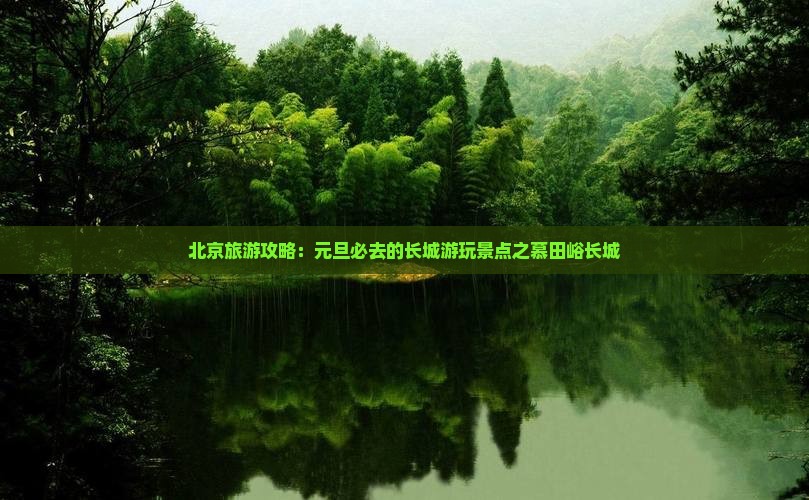 北京旅游攻略：元旦必去的长城游玩景点之慕田峪长城