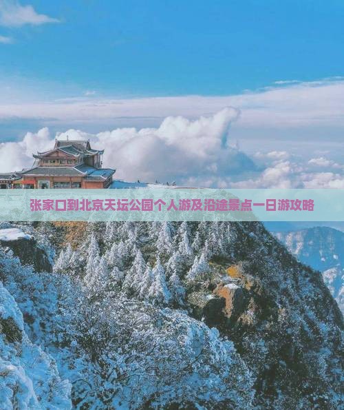 张家口到北京天坛公园个人游及沿途景点一日游攻略