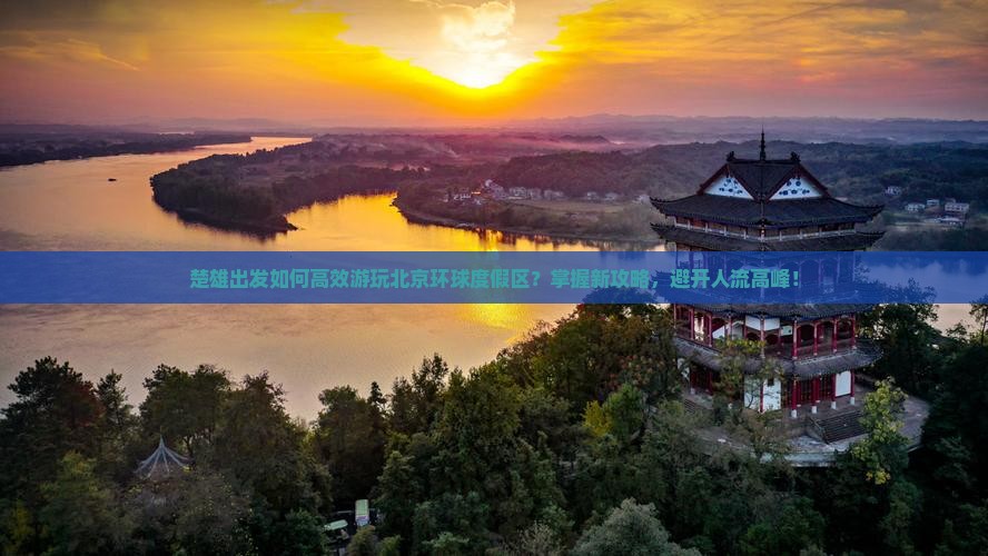 楚雄出发如何高效游玩北京环球度假区？掌握新攻略，避开人流高峰！