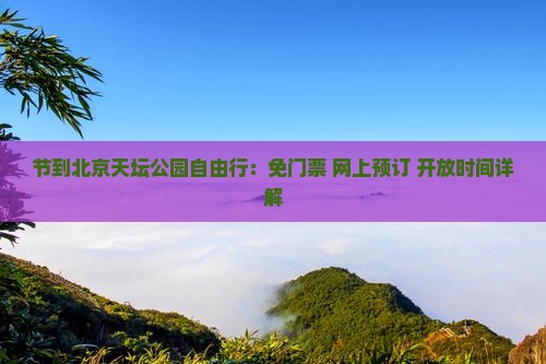 节到北京天坛公园自由行：免门票+网上预订+开放时间详解