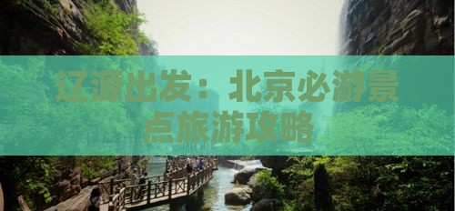 辽源出发：北京必游景点旅游攻略